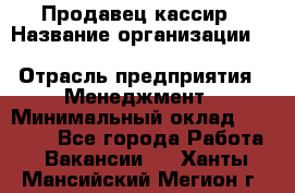 Продавец-кассир › Название организации ­ Southern Fried Chicken › Отрасль предприятия ­ Менеджмент › Минимальный оклад ­ 40 000 - Все города Работа » Вакансии   . Ханты-Мансийский,Мегион г.